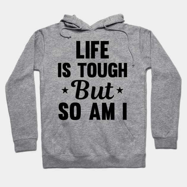 Life is tough but so am I Hoodie by mezy